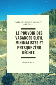 LE POUVOIR DES VACANCES SLOW, MINIMALISTES ET PRESQUE ZÉRO DÉCHET! Entre Bas-Saint-Laurent et Gaspésie...