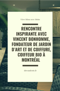 Rencontre inspirante avec Vincent Bonhomme, fondateur de JARDIN D’ART ET DE COIFFURE, coiffeur bio à Montréal